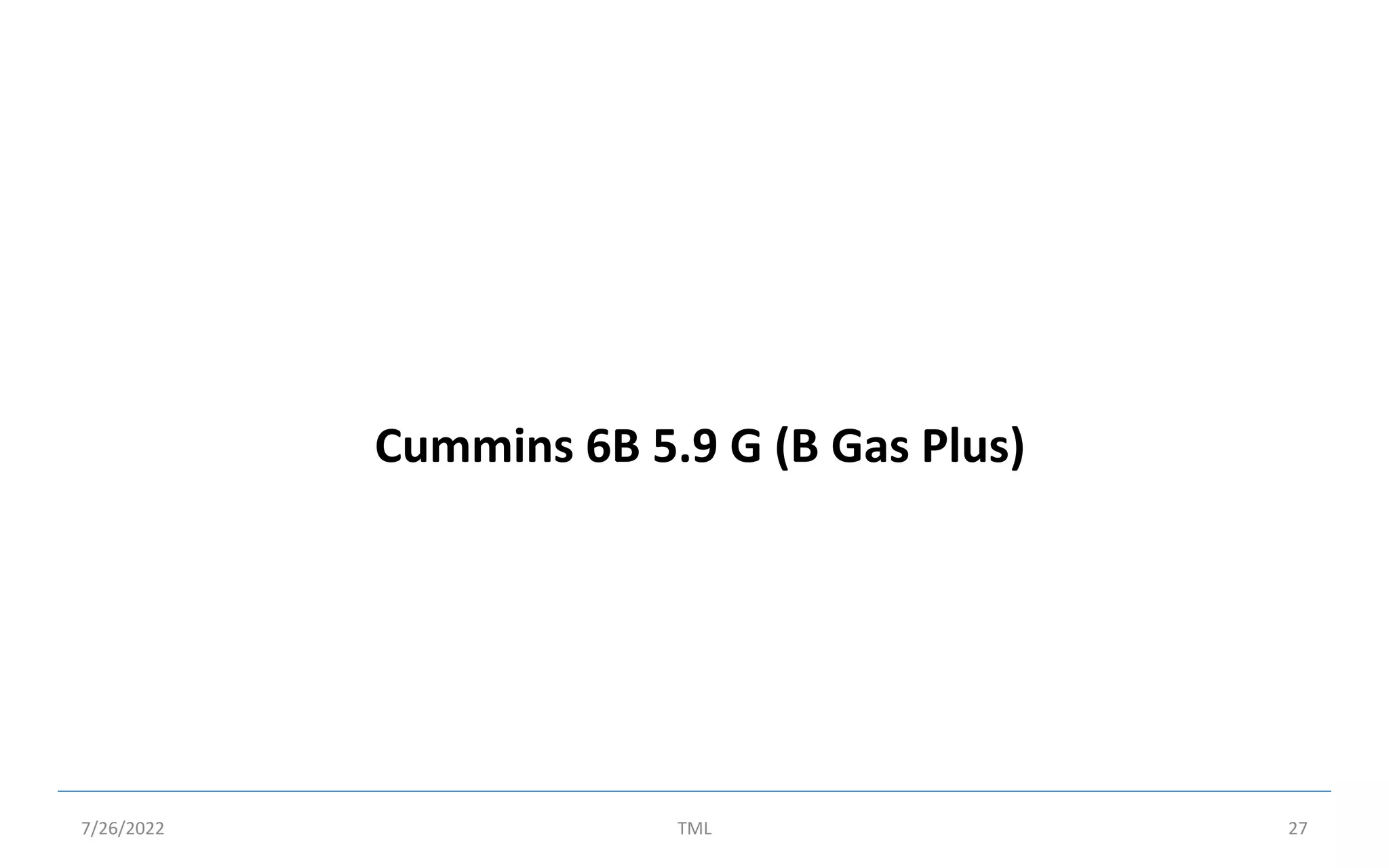 Cummins 6B 5.9 G (B Gas Plus)
7/26/2022 TML 27
 