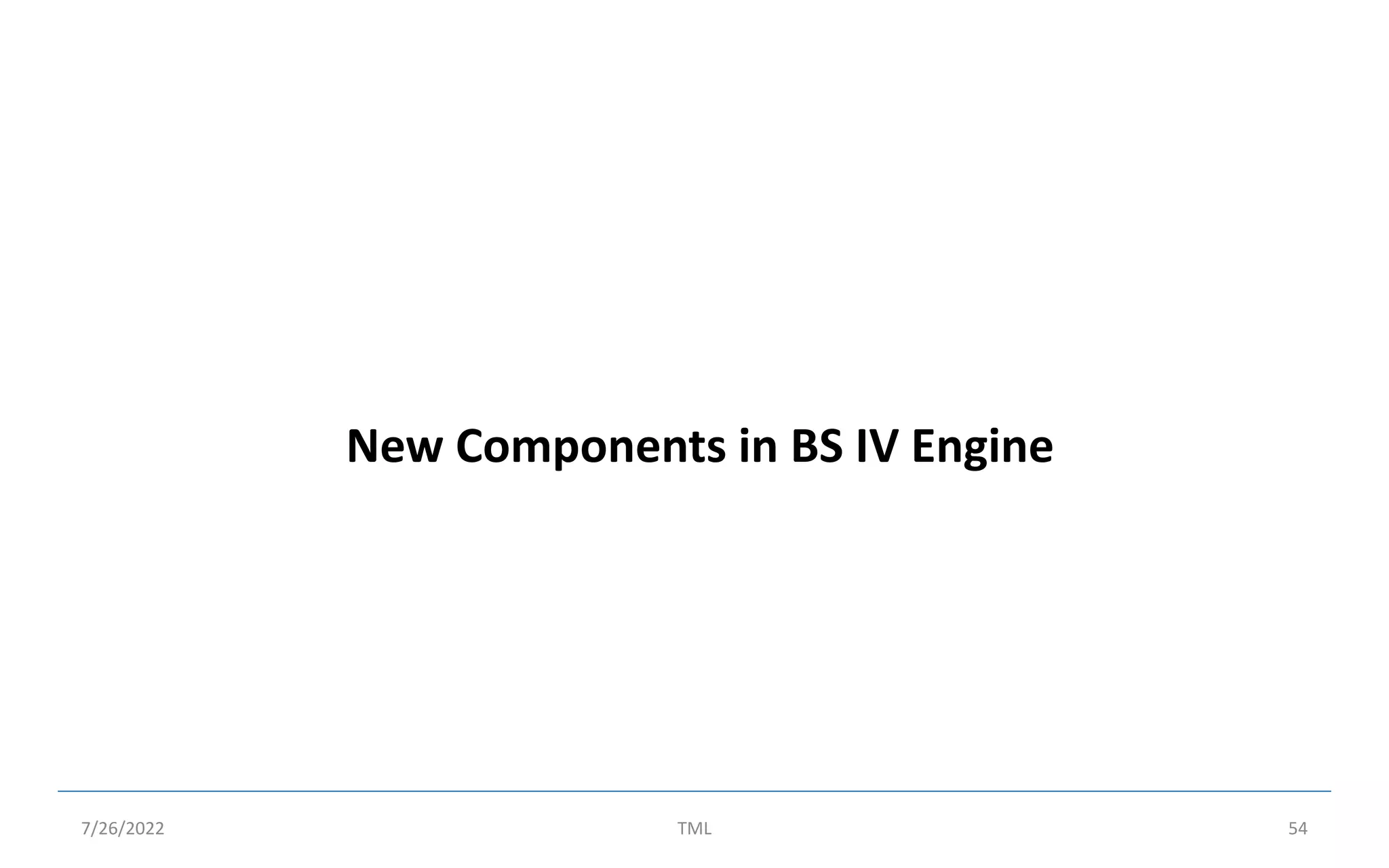 New Components in BS IV Engine
7/26/2022 TML 54
 