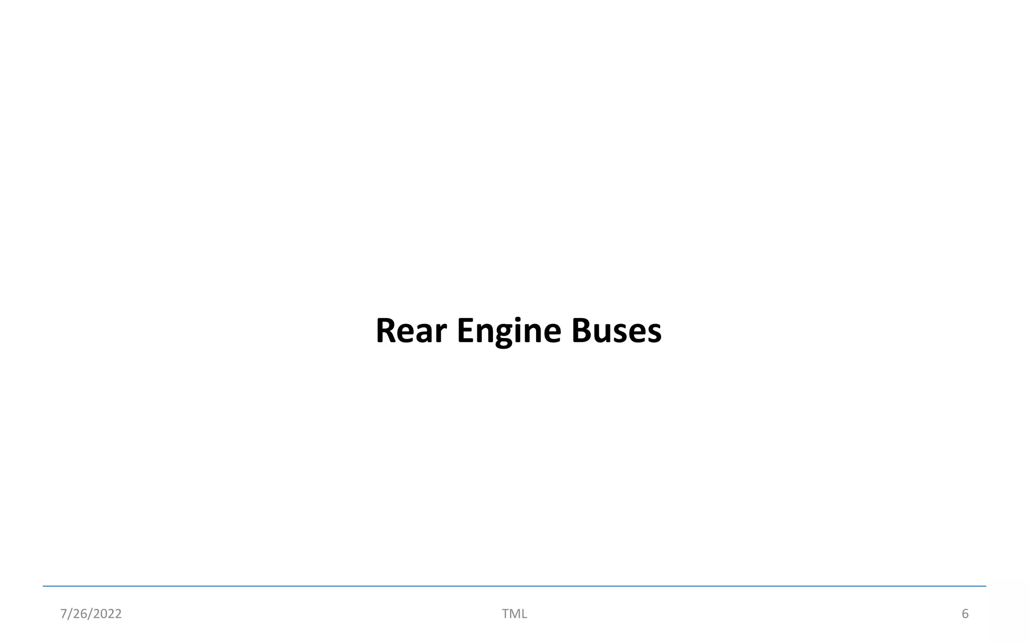 Rear Engine Buses
7/26/2022 TML 6
 