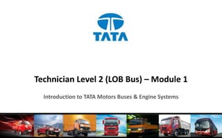 Technician Level 2 (LOB Bus) – Module 1
Introduction to TATA Motors Buses & Engine Systems
 