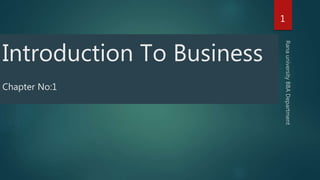 Introduction To Business
Chapter No:1
1
 