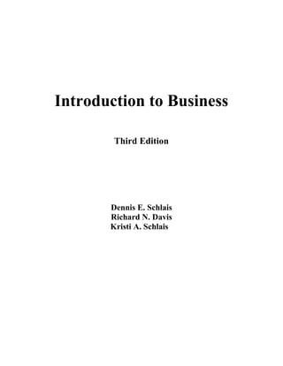 Introduction to Business
Third Edition
Dennis E. Schlais
Richard N. Davis
Kristi A. Schlais
 