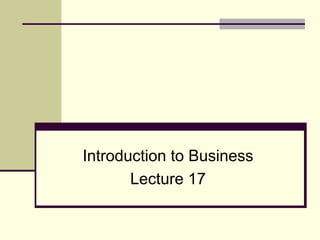 Introduction to Business
Lecture 17
 