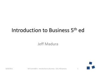 Introduction to Business 5thed Jeff Madura 8/20/2011 1 SEF Comm&Fin - Introduction to Business - Ch3, HGreijmans 