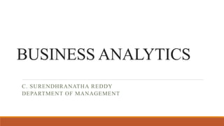 BUSINESS ANALYTICS
C. SURENDHRANATHA REDDY
DEPARTMENT OF MANAGEMENT
 