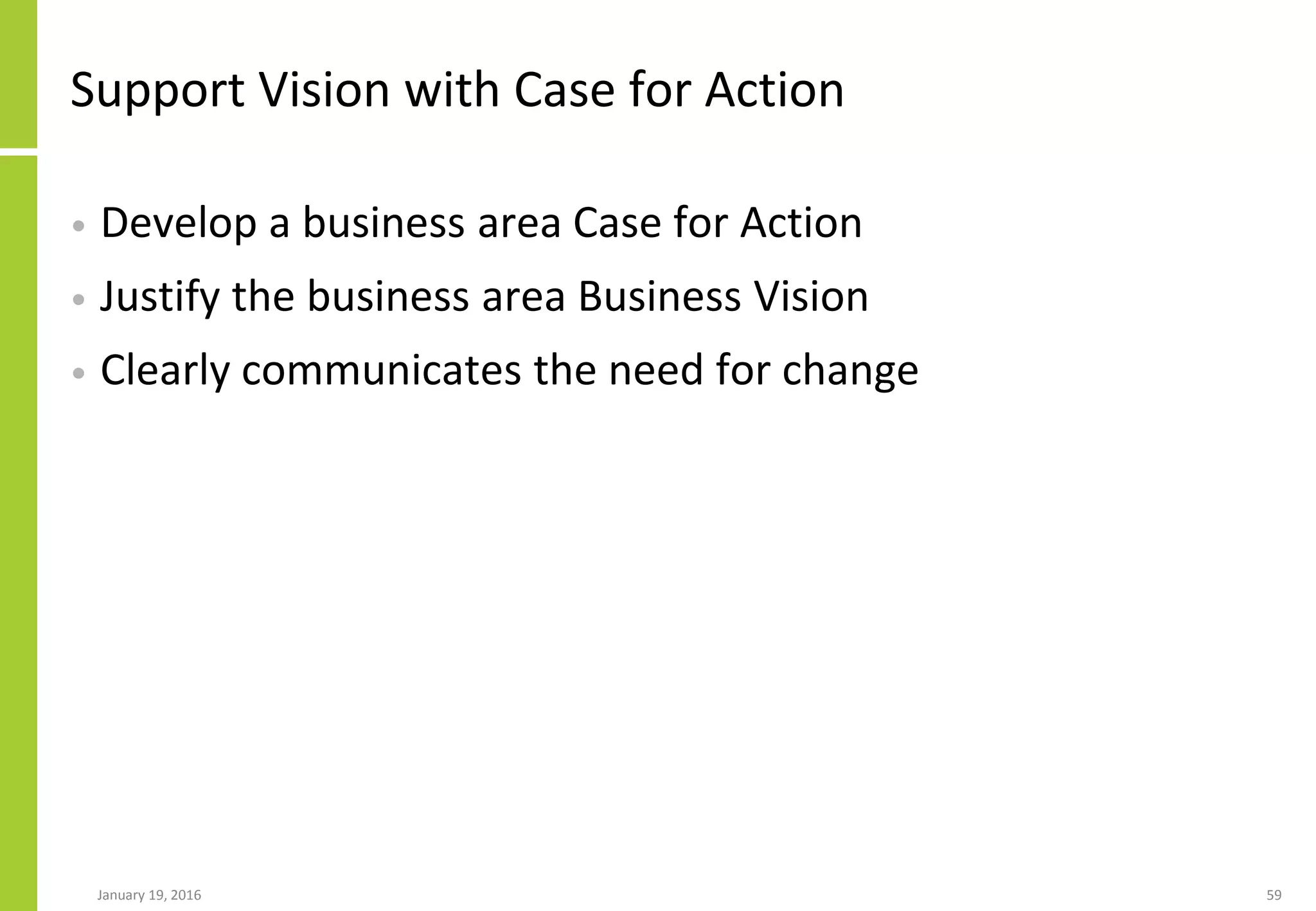 Support Vision with Case for Action
• Develop a business area Case for Action
• Justify the business area Business Vision
• Clearly communicates the need for change
January 19, 2016 59
 