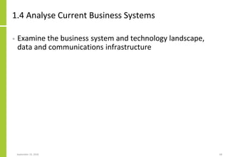 1.4 Analyse Current Business Systems
• Examine the business system and technology landscape,
data and communications infrastructure
September 24, 2018 68
 