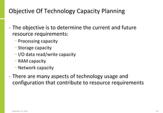 Objective Of Technology Capacity Planning
• The objective is to determine the current and future
resource requirements:
− ...