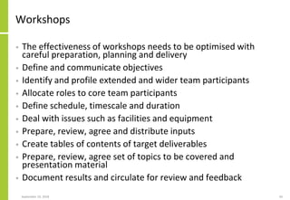 Workshops
• The effectiveness of workshops needs to be optimised with
careful preparation, planning and delivery
• Define ...