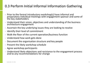 0.3 Perform Initial Informal Information Gathering
• Prior to the formal introductory workshop(s) have informal and
prepar...
