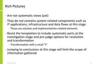 Rich Pictures
• Are not systematic views (yet)
• They do not contains system-related components such as
IT applications, i...