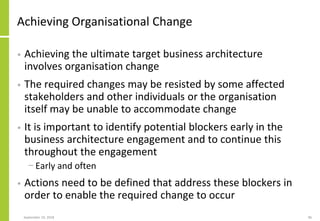 Achieving Organisational Change
• Achieving the ultimate target business architecture
involves organisation change
• The r...