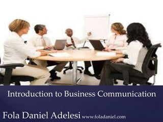 {
Introduction to Business Communication
Fola Daniel Adelesiwww.foladaniel.com
 