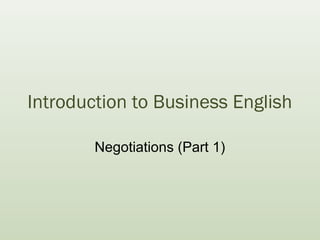 Introduction to Business English
Negotiations (Part 1)
 