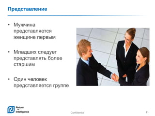 Confidential 11
Представление
• Мужчина
представляется
женщине первым
• Младших следует
представлять более
старшим
• Один человек
представляется группе
 