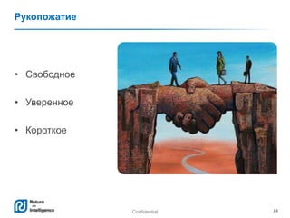Confidential 14
Рукопожатие
• Свободное
• Уверенное
• Короткое
 