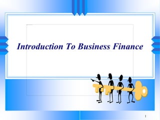 1
Introduction To Business Finance
 