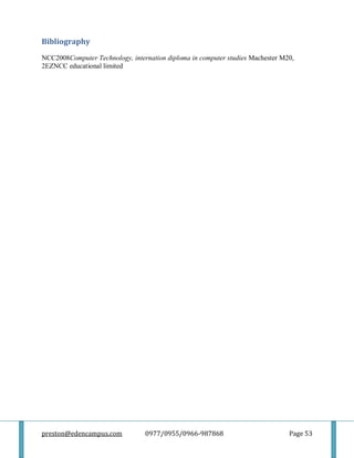 preston@edencampus.com 0977/0955/0966-987868 Page 53
Bibliography
NCC2008Computer Technology, internation diploma in computer studies Machester M20,
2EZNCC educational limited
 