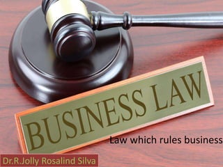 Law which rules business
Dr.R.Jolly Rosalind Silva
 