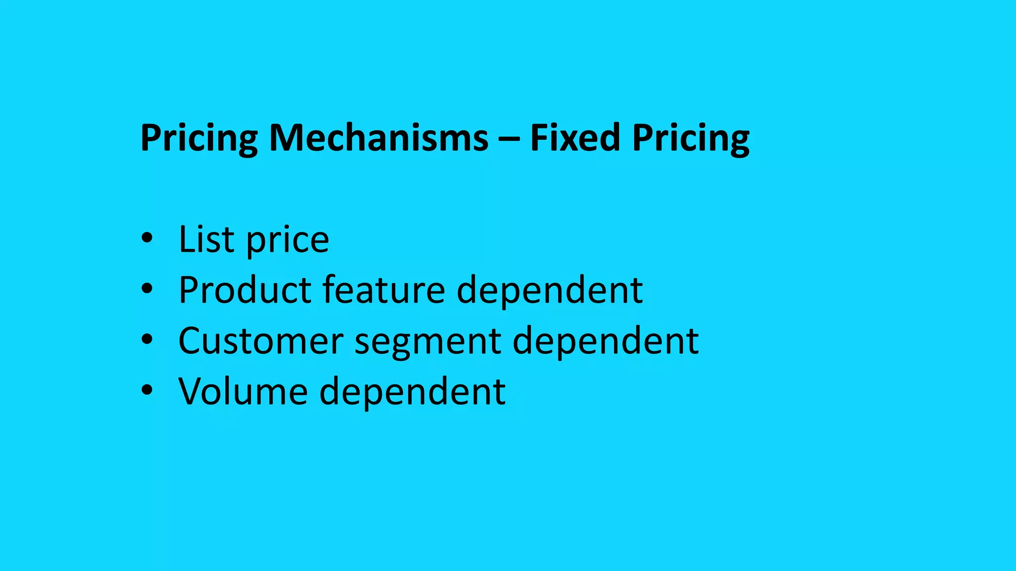 Pricing Mechanisms – Fixed Pricing
• List price
• Product feature dependent
• Customer segment dependent
• Volume dependent
 