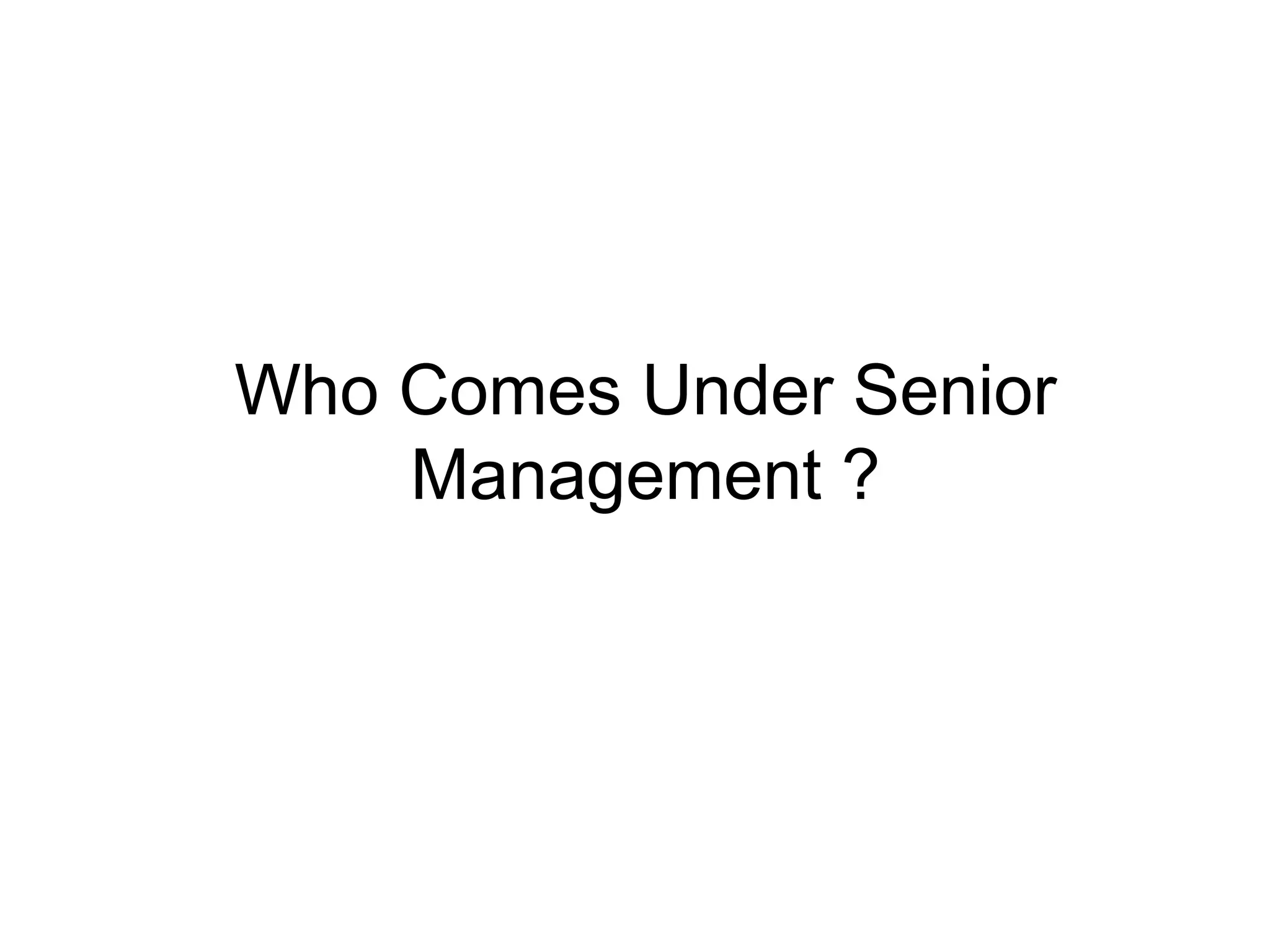 Who Comes Under Senior 
Management ? 
 
