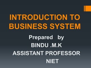 INTRODUCTION TO
BUSINESS SYSTEM
Prepared by
BINDU .M.K
ASSISTANT PROFESSOR
NIET
 