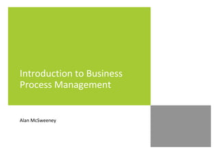 Introduction to Business
Process Management


Alan McSweeney
 