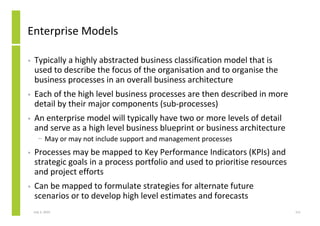 Enterprise Models

•   Typically a highly abstracted business classification model that is
    used to describe the focus ...