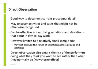 Direct Observation

•   Good way to document current procedural detail
•   May uncover activities and tasks that might not...