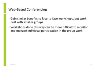 Web-Based Conferencing

•   Gain similar benefits to face-to-face workshops, but work
    best with smaller groups
•   Wor...