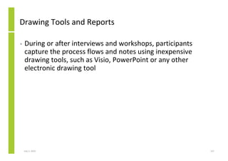 Drawing Tools and Reports

•   During or after interviews and workshops, participants
    capture the process flows and no...