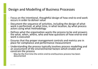 Design and Modelling of Business Processes

•   Focus on the intentional, thoughtful design of how end-to-end work
    occ...