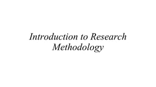 Introduction to Research
Methodology
 