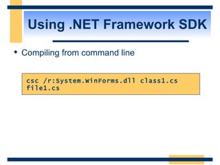 Using .NET Framework SDK Compiling from command line csc /r:System.WinForms.dll class1.cs file1.cs 