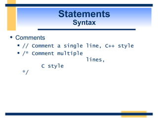 Statements Syntax Comments // Comment a single line, C++ style /* Comment multiple    lines,   C style */ 