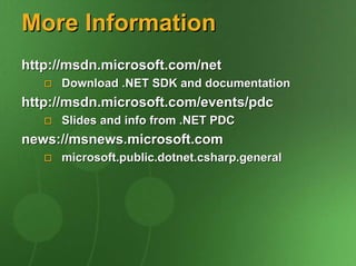 More Information
http://msdn.microsoft.com/net
     Download .NET SDK and documentation
http://msdn.microsoft.com/events/pdc
     Slides and info from .NET PDC
news://msnews.microsoft.com
     microsoft.public.dotnet.csharp.general
 
