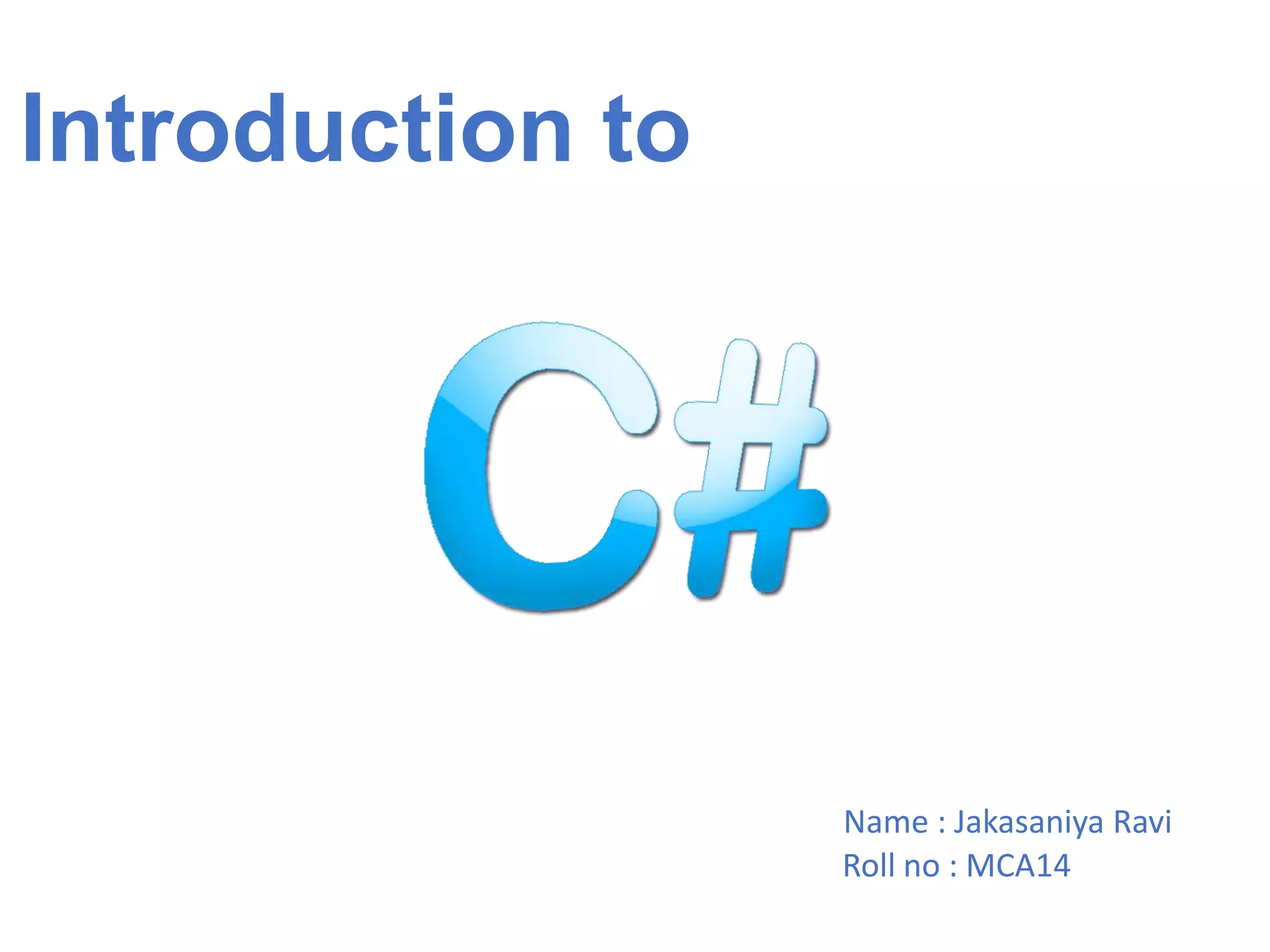 Introduction to

Name : Jakasaniya Ravi
Roll no : MCA14

 