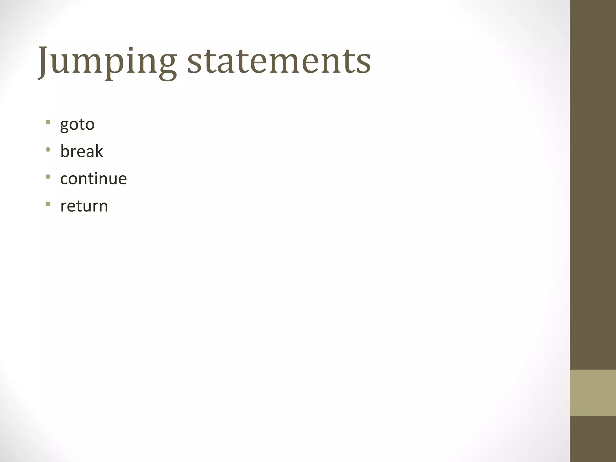 Jumping statements
• goto
• break
• continue
• return
 