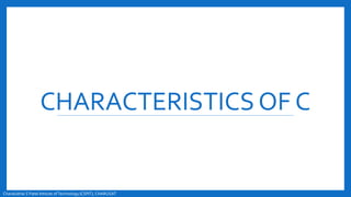 CHARACTERISTICSOF C
Chandubhai S Patel Intitute ofTechnology(CSPIT), CHARUSAT
 