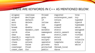 THERE ARE KEYWORDS IN C++ AS MENTIONED BELOW:
 