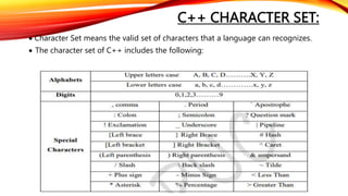 C++ CHARACTER SET:
 Character Set means the valid set of characters that a language can recognizes.
 The character set of C++ includes the following:
 