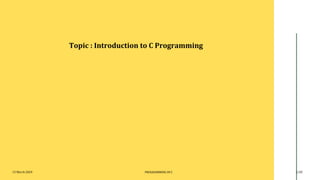 Topic : Introduction to C Programming
13 March 2024 PROGRAMMING IN C 1/20
 