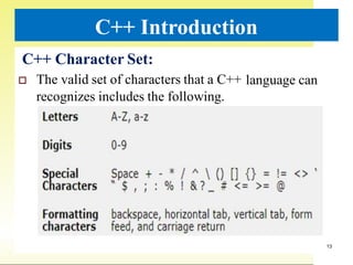 C++ Character Set:
 The valid set of characters that a C++ language can
recognizes includes the following.
13
C++ Introduction
 