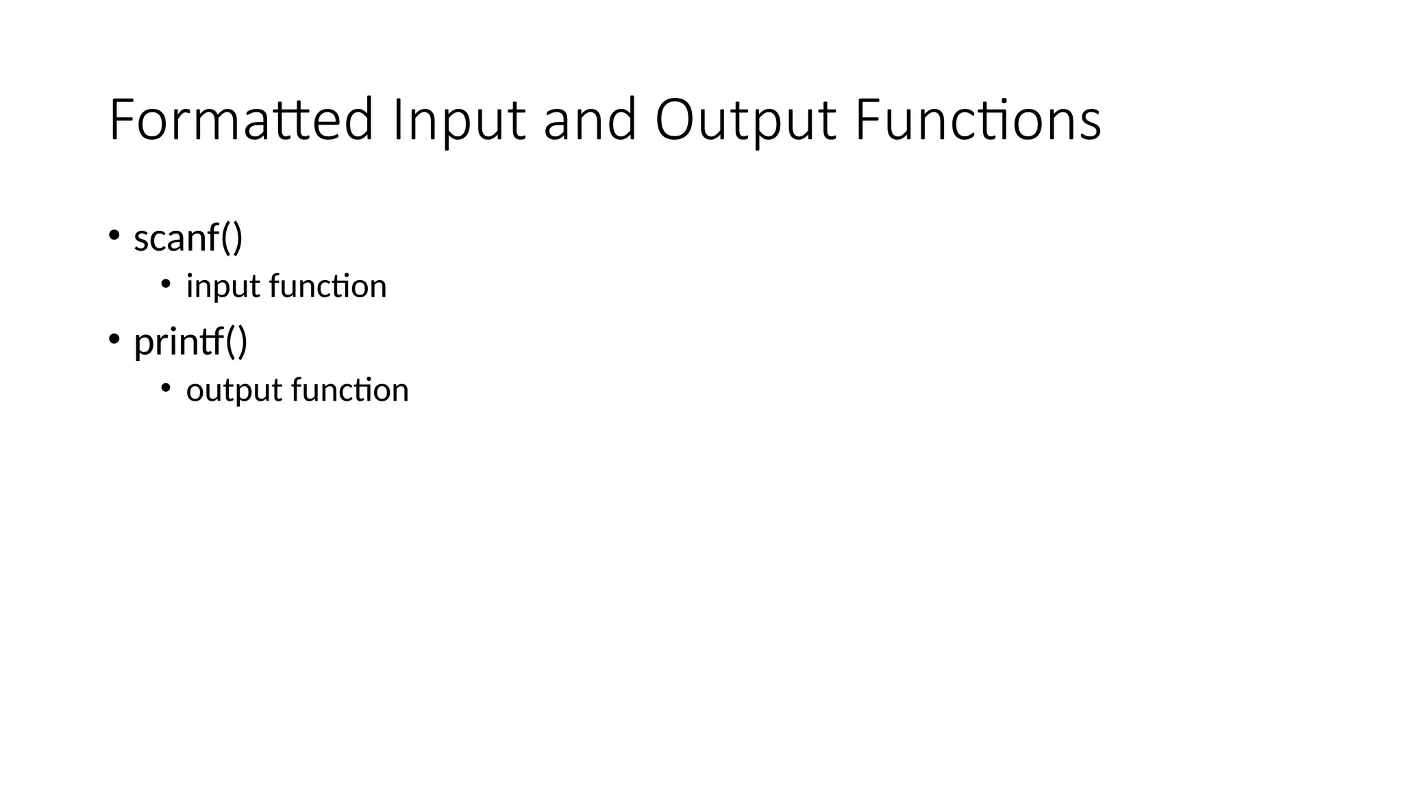 Formatted Input and Output Functions
• scanf()
• input function
• printf()
• output function
 