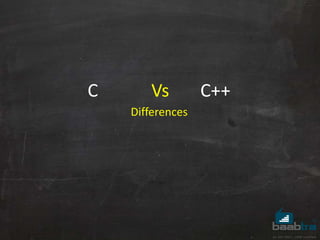 C Vs C++
Differences
 