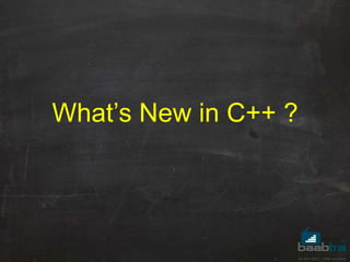 What’s New in C++ ?
 