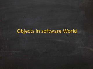 Objects in software World
 