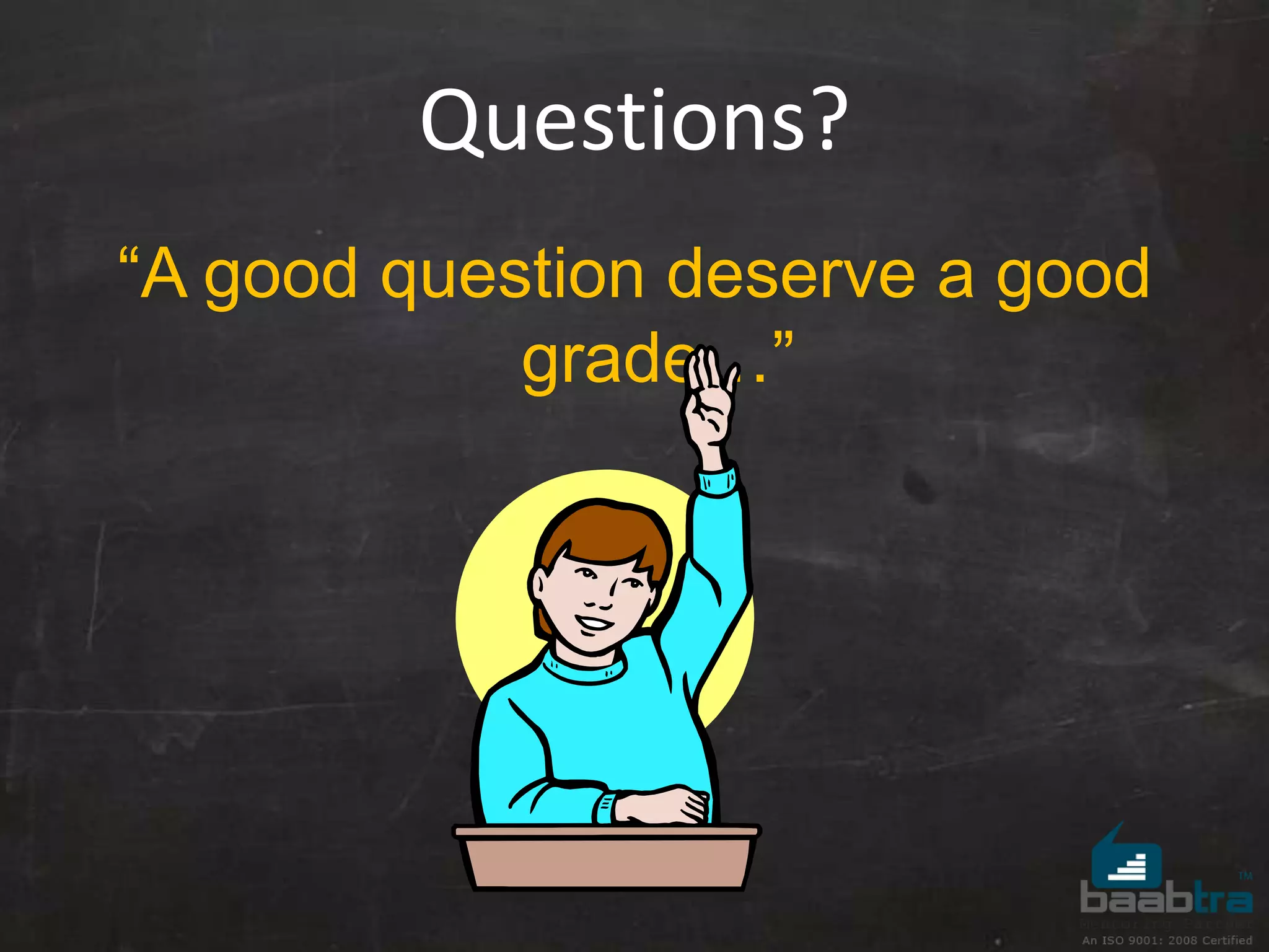 Questions?
“A good question deserve a good
grade…”
 