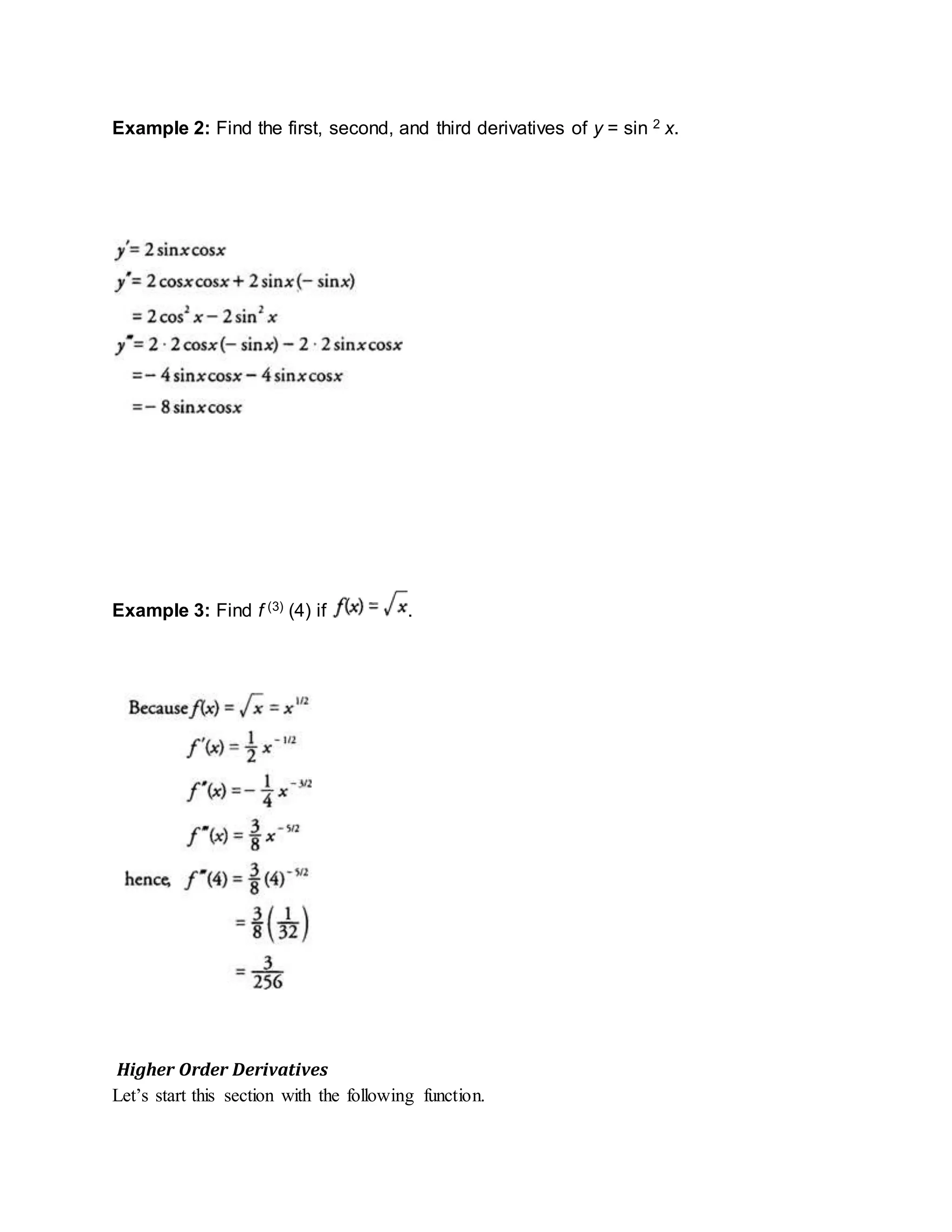 Example 2: Find the first, second, and third derivatives of y = sin 2 x.
Example 3: Find f (3) (4) if .
Higher Order Derivatives
Let’s start this section with the following function.
 