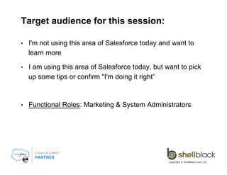 Target audience for this session:
• 

I'm not using this area of Salesforce today and want to
learn more

• 

I am using t...